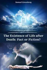 The Existence of Life after Death: Fact or Fiction?