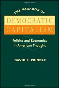 The Paradox of Democratic Capitalism: Politics and Economics in American Thought