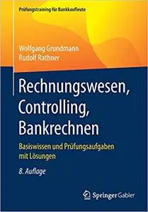 Rechnungswesen, Controlling, Bankrechnen: Basiswissen und Prüfungsaufgaben mit Lösungen