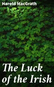 «The Luck of the Irish» by Harold MacGrath