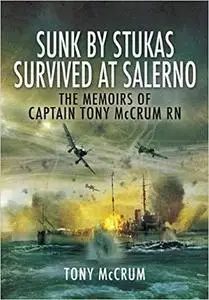 Sunk by Stukas, Survived at Salerno: The Memoirs of Captain Tony McCrum RN