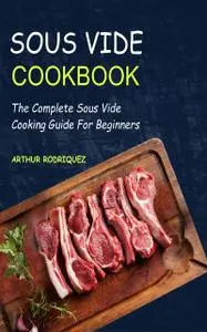 «Sous Vide CookBook» by Arthur Rodriquez