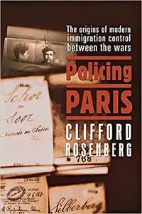 Policing Paris: The Origin of Modern Immigration Control Between the wars