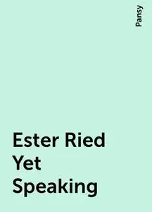 «Ester Ried Yet Speaking» by Pansy