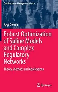 Robust Optimization of Spline Models and Complex Regulatory Networks: Theory, Methods and Applications