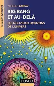 Big Bang et au-delà - 2 éd. : Les nouveaux horizons de l'Univers