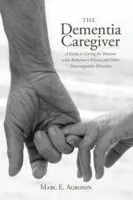 The Dementia Caregiver: A Guide to Caring for Someone with Alzheimer's Disease and Other Neurocognitive Disorders (Repost)