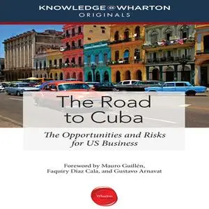 «The Road to Cuba: The Opportunities and Risk for US Businesses» by Knowledge Wharton