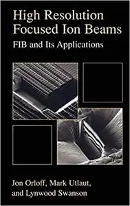 High Resolution Focused Ion Beams: FIB and its Applications