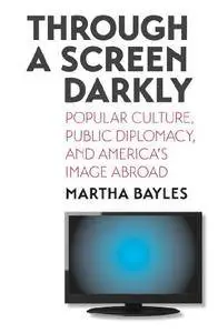 Through a Screen Darkly: Popular Culture, Public Diplomacy, and America's Image Abroad (Repost)