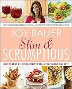 Slim and Scrumptious More Than 75 Delicious, Healthy Meals Your Family Will Love