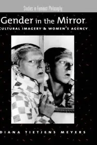 Gender in the Mirror: Cultural Imagery and Women's Agency by Diana T. Meyer