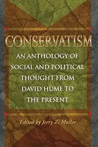 Conservatism: An Anthology of Social and Political Thought From David Hume to the Present