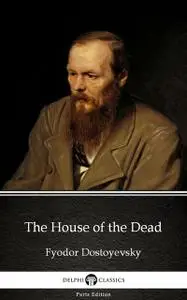 «The House of the Dead by Fyodor Dostoyevsky (Illustrated)» by Fyodor Dostoevsky