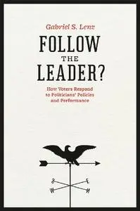 Follow the Leader?: How Voters Respond To Politicians' Policies And Performance