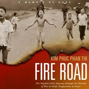 «Fire Road: The Napalm Girl's Journey through the Horrors of War to Faith, Forgiveness, and Peace» by Kim Phu Phan Thi