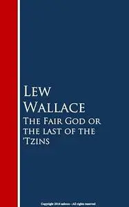 «The Fair God or the last of the 'Tzins» by Lew Wallace