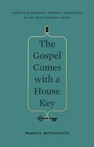 The Gospel Comes with a House Key: Practicing Radically Ordinary Hospitality in Our Post-Christian World