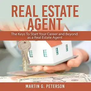 «Real Estate Agent: The Keys To Start Your Career and Beyond as a Real Estate Agent» by Martin Peterson