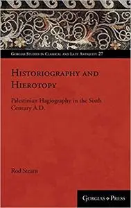 Historiography and Hierotopy: Palestinian Hagiography in the Sixth Century A.D.