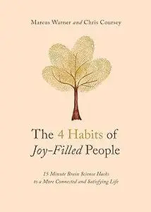 The 4 Habits of Joy-Filled People: 15 Minute Brain Science Hacks to a More Connected and Satisfying Life