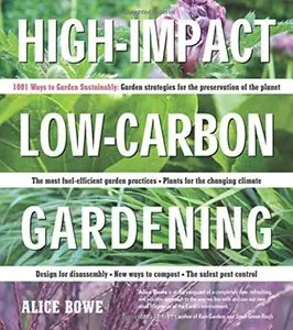 High-Impact, Low-Carbon Gardening: 1001 Ways Garden Sustainably