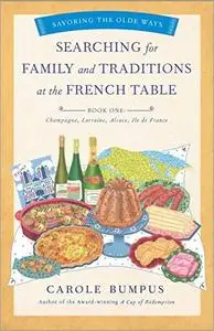 Searching for Family and Traditions at the French Table, Book One: Champagne, Alsace, Lorraine, and Île-de-France