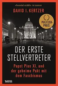 Der erste Stellvertreter: Papst Pius XI. und der geheime Pakt mit dem Faschismus