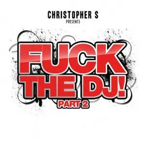 Christopher S presents - Fuck The DJ! Part 2 (2009)
