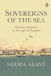 Sovereigns of the Sea: Omani Ambition in the Age of Empire