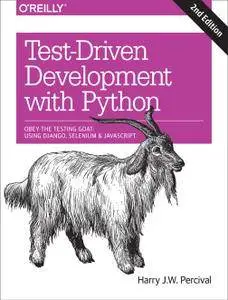 Test-Driven Development with Python: Obey the Testing Goat: Using Django, Selenium, and JavaScript 2nd Edition