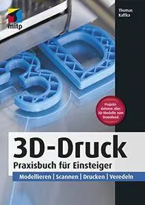 3D-Druck: Praxisbuch für Einsteiger (mitp Professional)