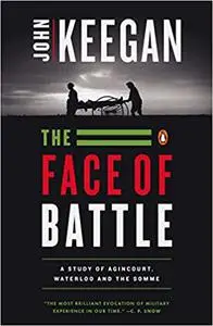 The Face of Battle: A Study of Agincourt, Waterloo, and the Somme