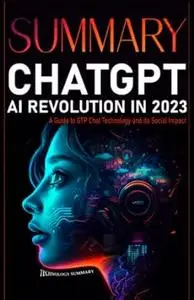 Summary CHAT GPT AI Revolution 2023: A Guide to GTP CHAT Technology and Its Social Impact