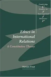 Ethics in International Relations: A Constitutive Theory
