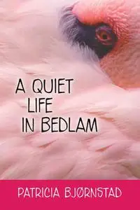 «A Quiet Life in Bedlam» by Patricia Bjornstad