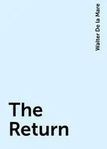 «The Return» by Walter De la Mare