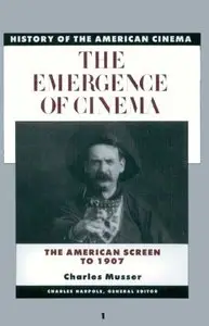 The Emergence of Cinema: The American Screen to 1907 (History of the American Cinema) (repost)