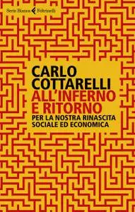 Carlo Cottarelli - All'inferno e ritorno. Per la nostra rinascita sociale ed economica