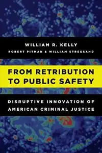 From Retribution to Public Safety: Disruptive Innovation of American Criminal Justice