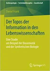 Der Topos der Information in den Lebenswissenschaften: Eine Studie am Beispiel der Biosemiotik und der Synthetischen Biologie