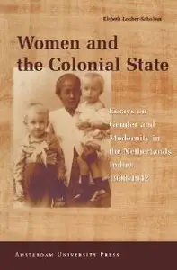 Women and the Colonial State: Essays on Gender and Modernity in the Netherlands Indies 1900-1942 (repost)