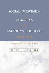 Social Darwinism in European and American Thought, 1860-1945: Nature as Model and Nature as Threat 