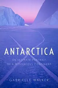 Antarctica: An Intimate Portrait of a Mysterious Continent [Repost]