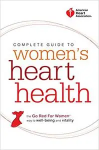 American Heart Association Complete Guide to Women's Heart Health: The Go Red for Women Way to Well-Being & Vitality