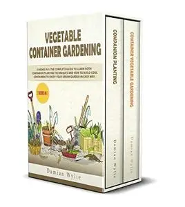 Vegetable Container Gardening: 2 Books in 1: The Complete Guide