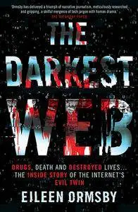 Darkest Web: Drugs, Death and Destroyed lives ... the inside story of the internet's evil twin