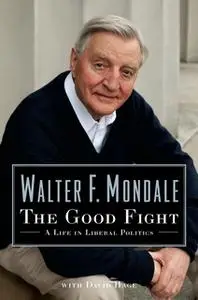 «The Good Fight: A Life in Liberal Politics» by Walter Mondale