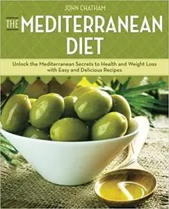 The Mediterranean Diet: Unlock the Mediterranean Secrets to Health and Weight Loss with Easy and Delicious Recipes