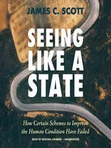 Seeing Like a State: How Certain Schemes to Improve the Human Condition Have Failed [Audiobook]